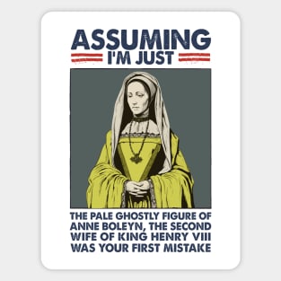 Assuming I'm Just Anne Boleyn Was Your First Mistake Magnet